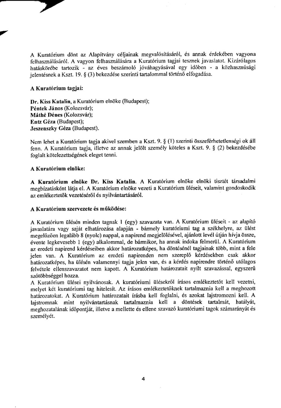 A Kurat6rium tagiai: Dr. Kiss Katalin, a Kurat6rium elniike @udapest); P6ntek J:inos (Kolozsv6r); Mrith6 D6nes Kolozwrir); EnE G6za (Budapest); Jeszenszky G6za @udapest).