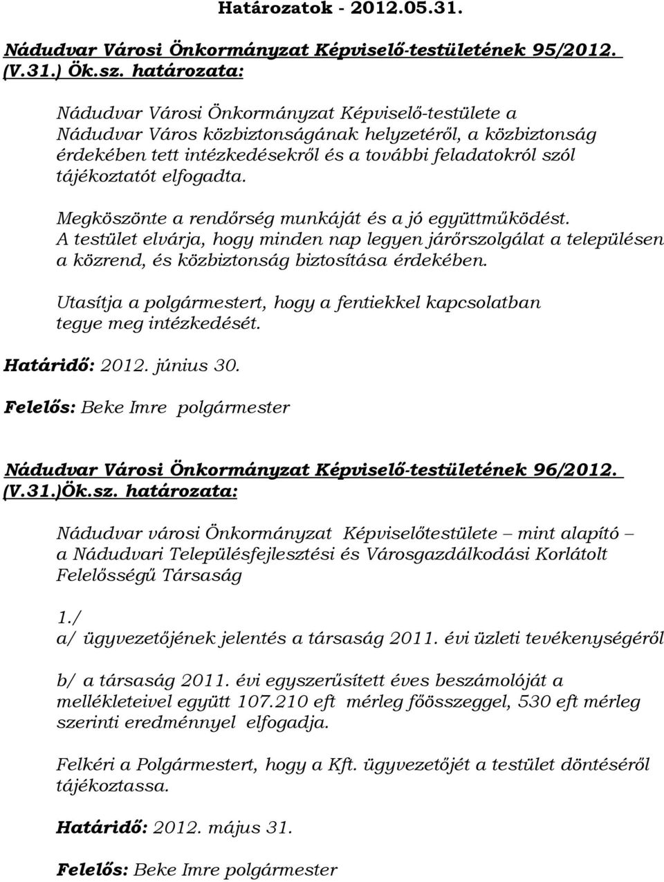 elfogadta. Megköszönte a rendőrség munkáját és a jó együttműködést. A testület elvárja, hogy minden nap legyen járőrszolgálat a településen a közrend, és közbiztonság biztosítása érdekében.