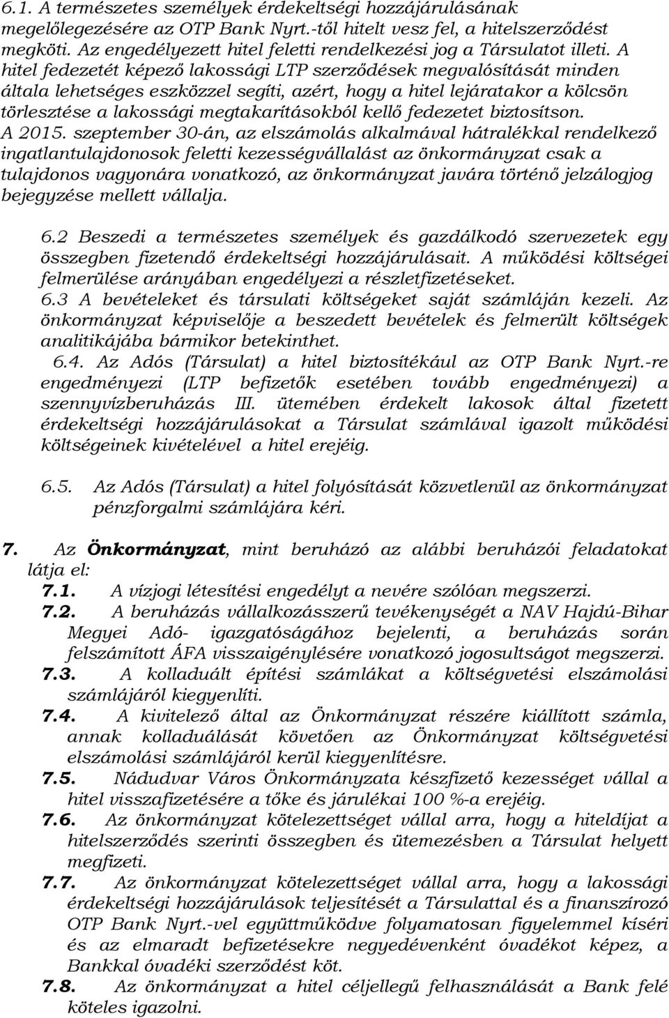 A hitel fedezetét képező lakossági LTP szerződések megvalósítását minden általa lehetséges eszközzel segíti, azért, hogy a hitel lejáratakor a kölcsön törlesztése a lakossági megtakarításokból kellő