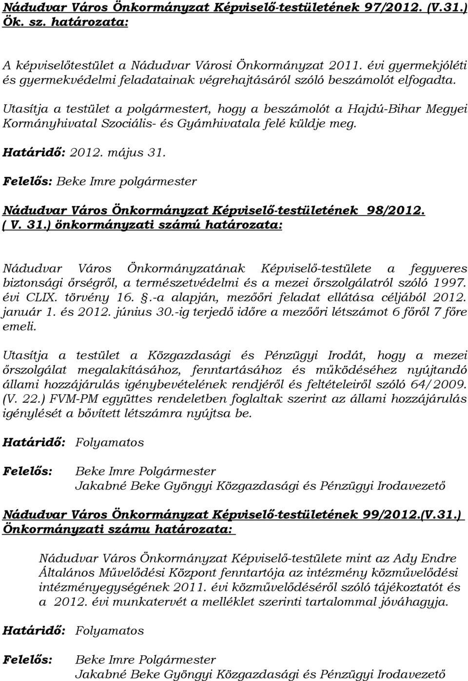 Utasítja a testület a polgármestert, hogy a beszámolót a Hajdú-Bihar Megyei Kormányhivatal Szociális- és Gyámhivatala felé küldje meg. Határidő: 2012. május 31.