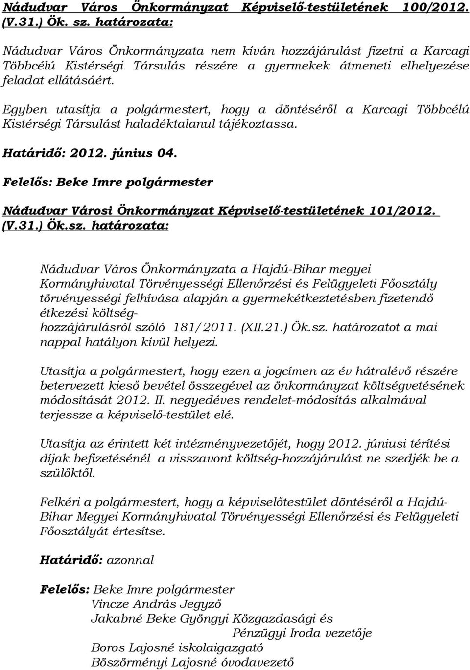 Egyben utasítja a polgármestert, hogy a döntéséről a Karcagi Többcélú Kistérségi Társulást haladéktalanul tájékoztassa. Határidő: 2012. június 04.