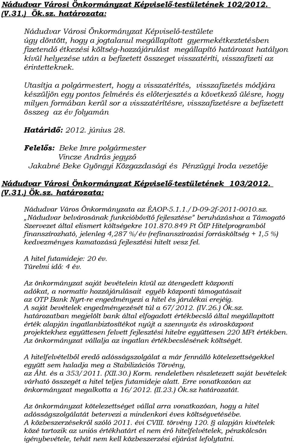 kívül helyezése után a befizetett összeget visszatéríti, visszafizeti az érintetteknek.