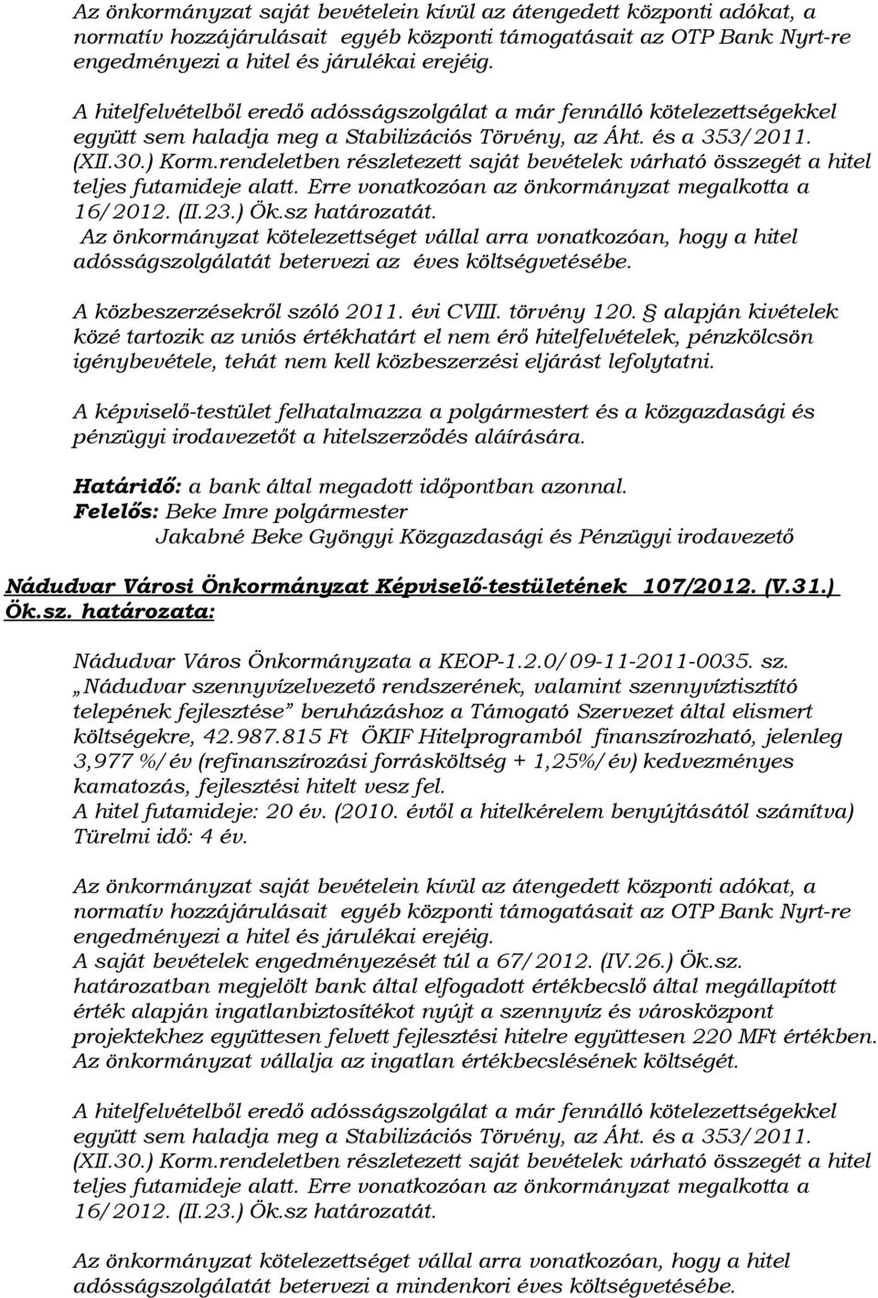 rendeletben részletezett saját bevételek várható összegét a hitel teljes futamideje alatt. Erre vonatkozóan az önkormányzat megalkotta a 16/2012. (II.23.) Ök.sz határozatát.