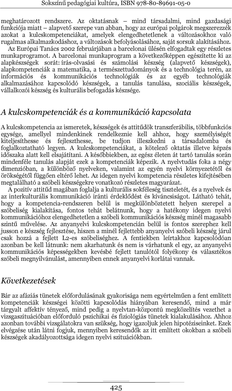 való rugalmas alkalmazkodáshoz, a változások befolyásolásához, saját sorsuk alakításához. Az Európai Tanács 2002 februárjában a barcelonai ülésén elfogadtak egy részletes munkaprogramot.