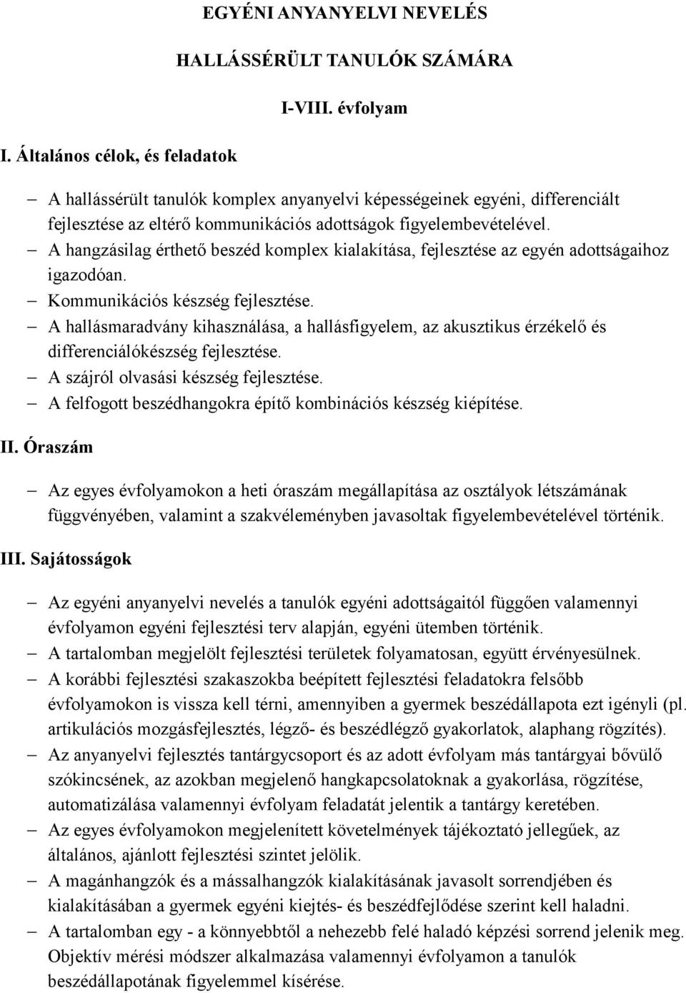 A hangzásilag érthető beszéd komplex kialakítása, fejlesztése az egyén adottságaihoz igazodóan. Kommunikációs készség fejlesztése.