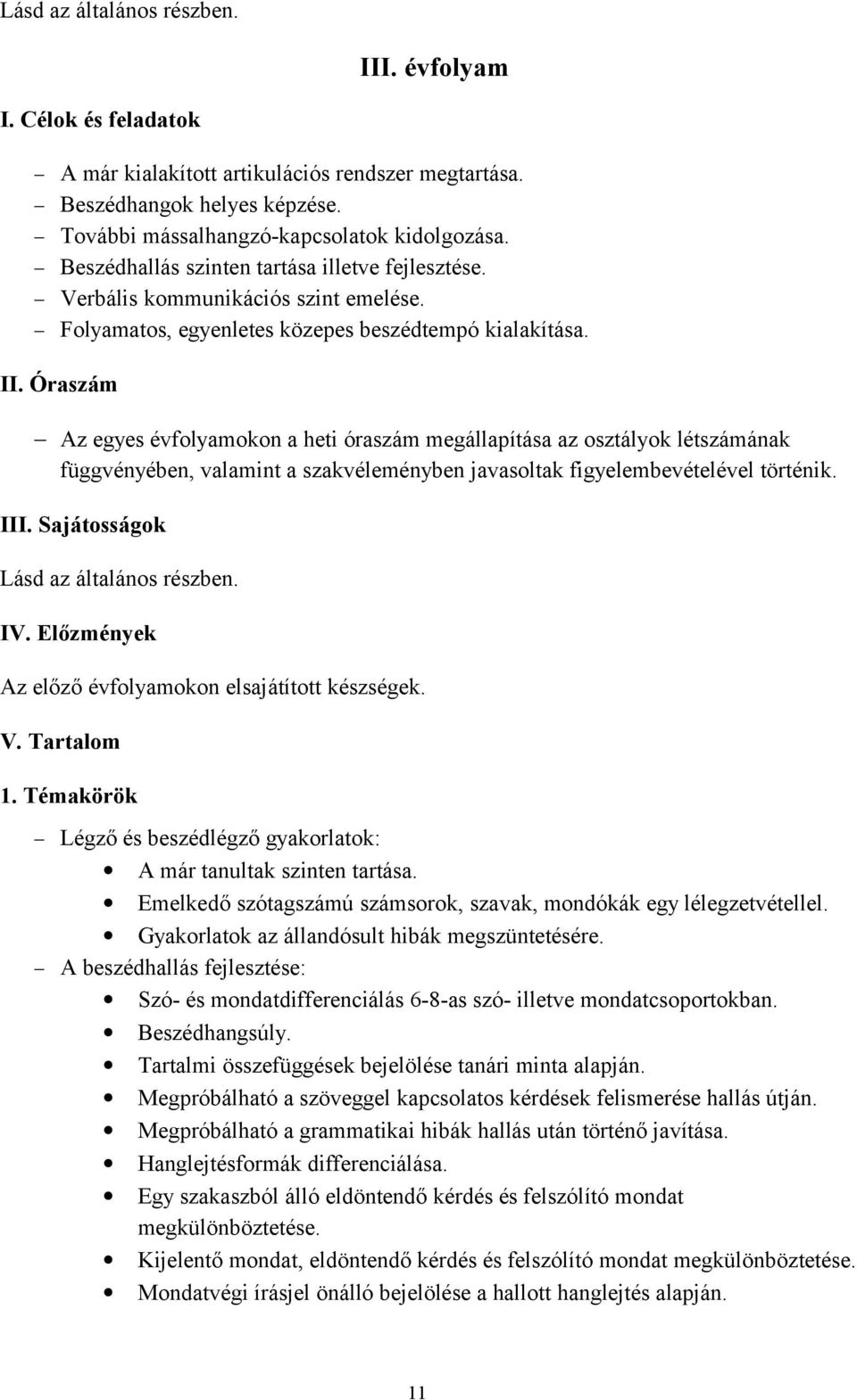 Óraszám Az egyes évfolyamokon a heti óraszám megállapítása az osztályok létszámának függvényében, valamint a szakvéleményben javasoltak figyelembevételével történik. III. Sajátosságok IV.