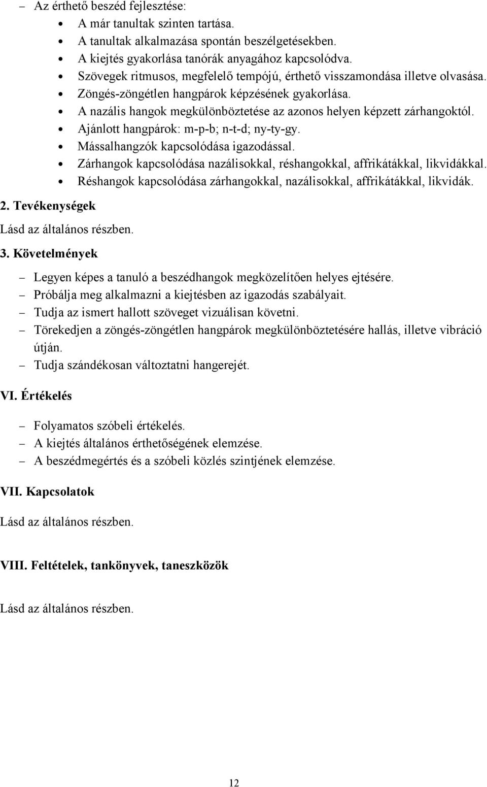 A nazális hangok megkülönböztetése az azonos helyen képzett zárhangoktól. Ajánlott hangpárok: m-p-b; n-t-d; ny-ty-gy. Mássalhangzók kapcsolódása igazodással.