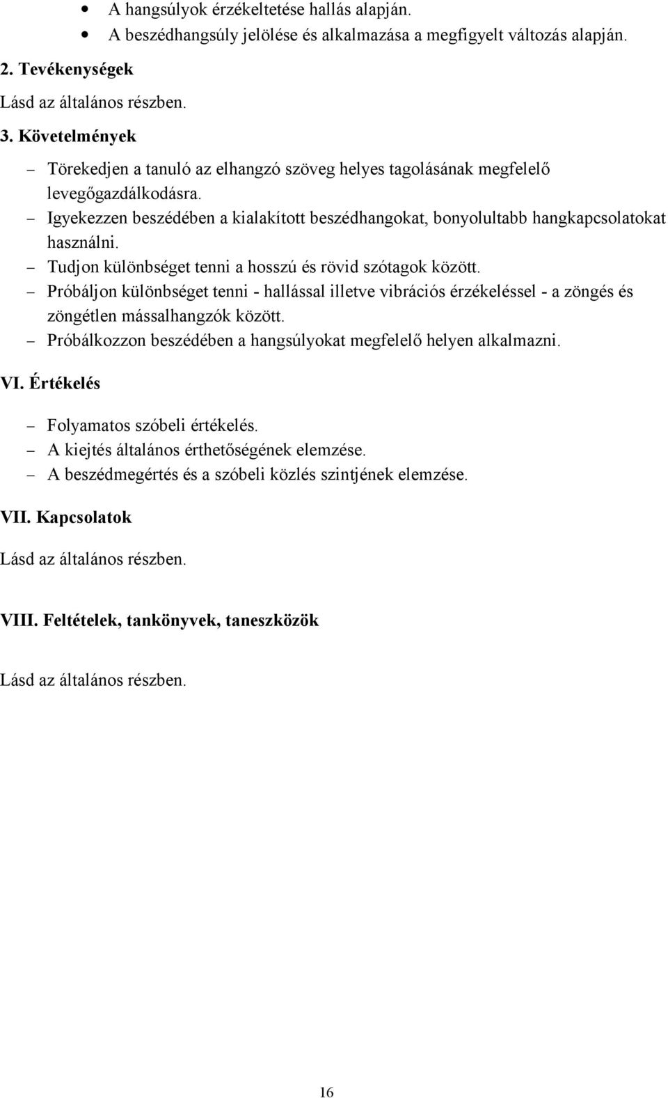 Tudjon különbséget tenni a hosszú és rövid szótagok között. Próbáljon különbséget tenni - hallással illetve vibrációs érzékeléssel - a zöngés és zöngétlen mássalhangzók között.