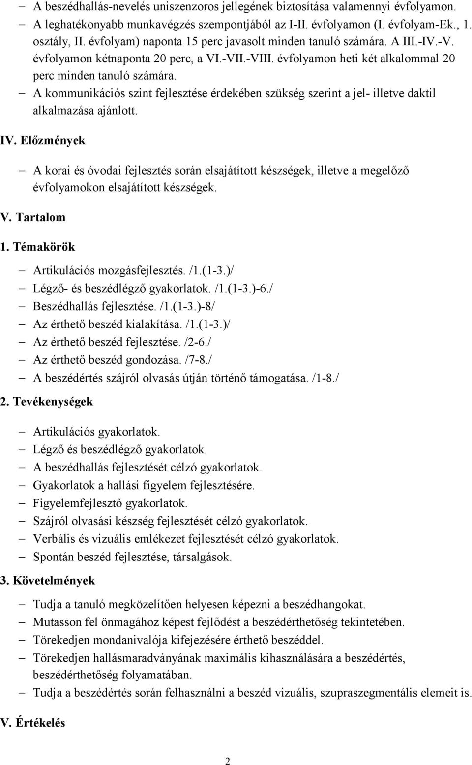 A kommunikációs szint fejlesztése érdekében szükség szerint a jel- illetve daktil alkalmazása ajánlott. IV.