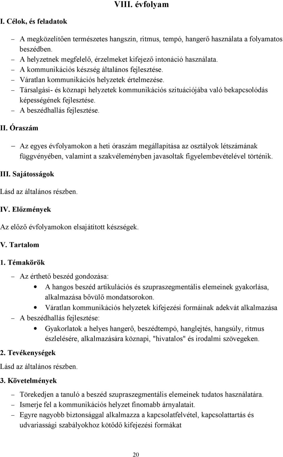 A beszédhallás fejlesztése. II. Óraszám Az egyes évfolyamokon a heti óraszám megállapítása az osztályok létszámának függvényében, valamint a szakvéleményben javasoltak figyelembevételével történik.