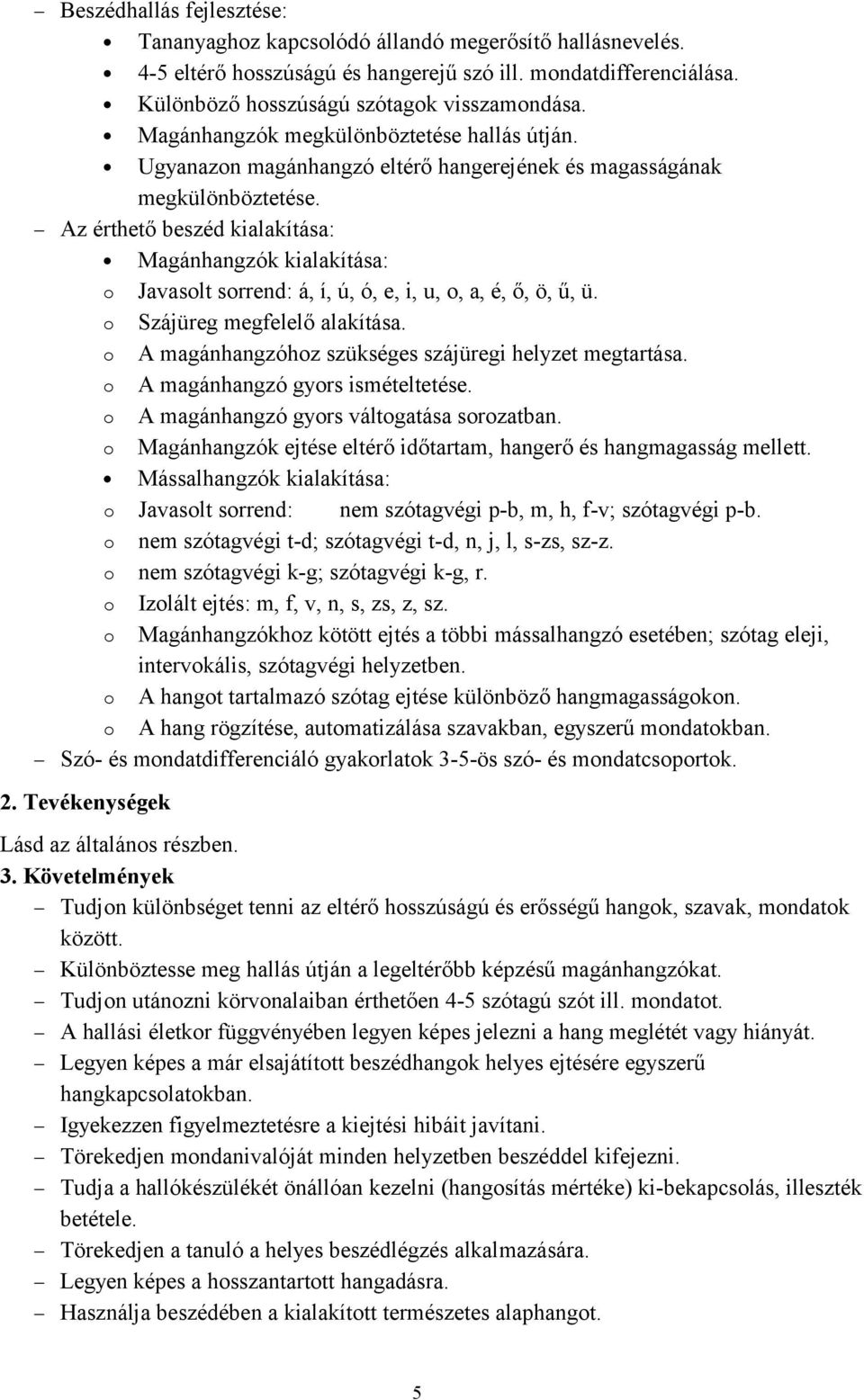 Az érthető beszéd kialakítása: Magánhangzók kialakítása: o Javasolt sorrend: á, í, ú, ó, e, i, u, o, a, é, ő, ö, ű, ü. o Szájüreg megfelelő alakítása.