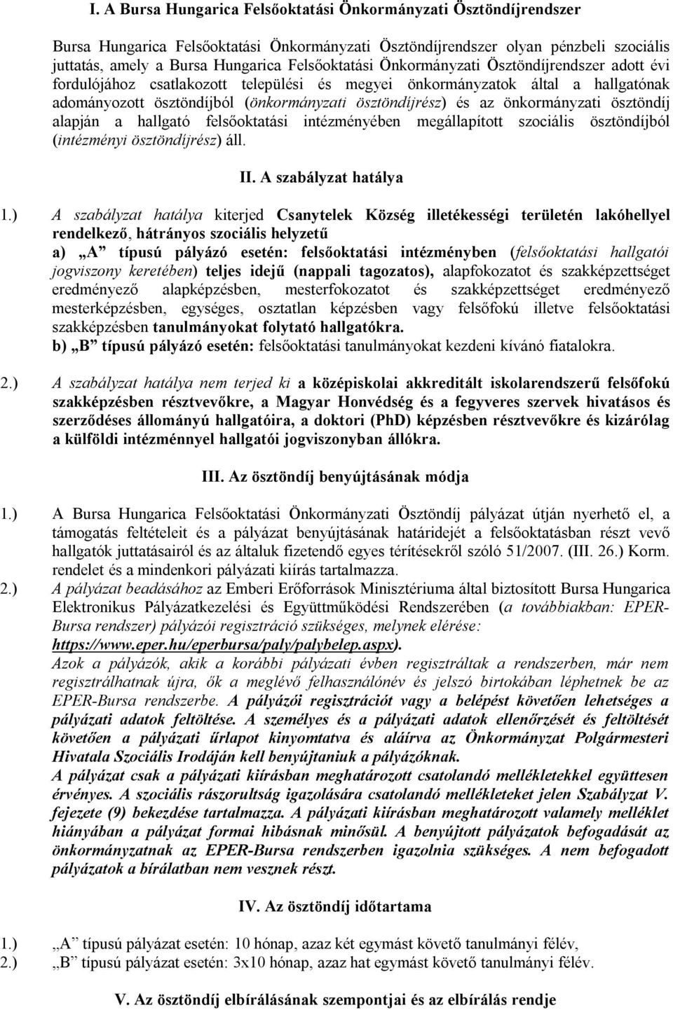 önkormányzati ösztöndíj alapján a hallgató felsőoktatási intézményében megállapított szociális ösztöndíjból (intézményi ösztöndíjrész) áll. II. A szabályzat hatálya 1.