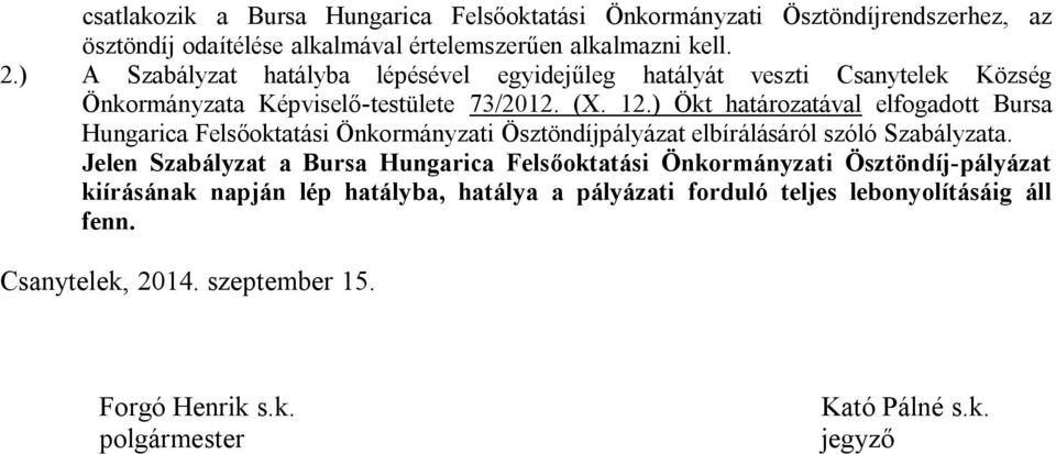 ) Ökt határozatával elfogadott Bursa Hungarica Felsőoktatási Önkormányzati Ösztöndíjpályázat elbírálásáról szóló Szabályzata.
