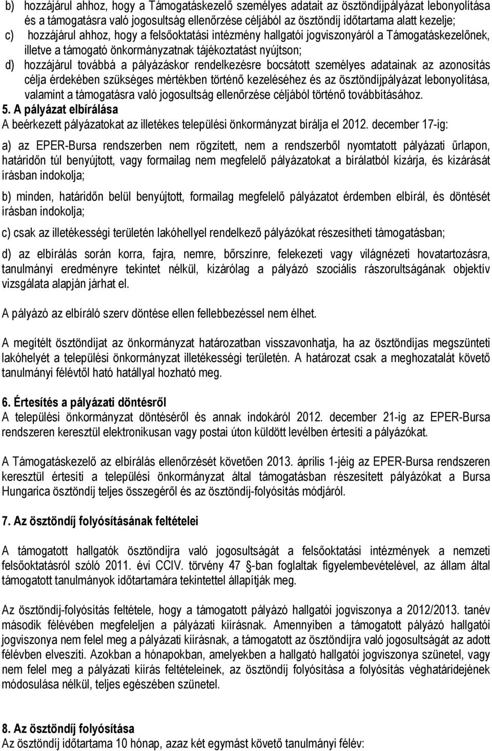 rendelkezésre bocsátott személyes adatainak az azonosítás célja érdekében szükséges mértékben történő kezeléséhez és az ösztöndíjpályázat lebonyolítása, valamint a támogatásra való jogosultság