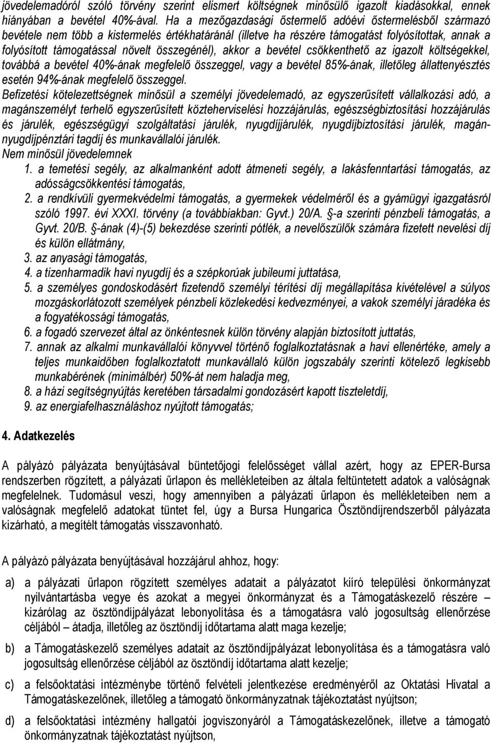 összegénél), akkor a bevétel csökkenthető az igazolt költségekkel, továbbá a bevétel 40%-ának megfelelő összeggel, vagy a bevétel 85%-ának, illetőleg állattenyésztés esetén 94%-ának megfelelő