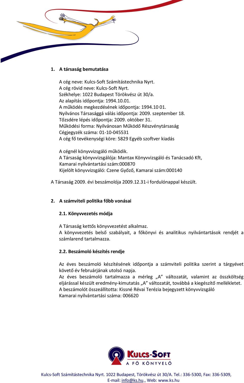 Működési forma: Nyilvánosan Működő Részvénytársaság Cégjegyzék száma: 01-10-045531 A cég fő tevékenységi köre: 5829 Egyéb szoftver kiadás A cégnél könyvvizsgáló működik.