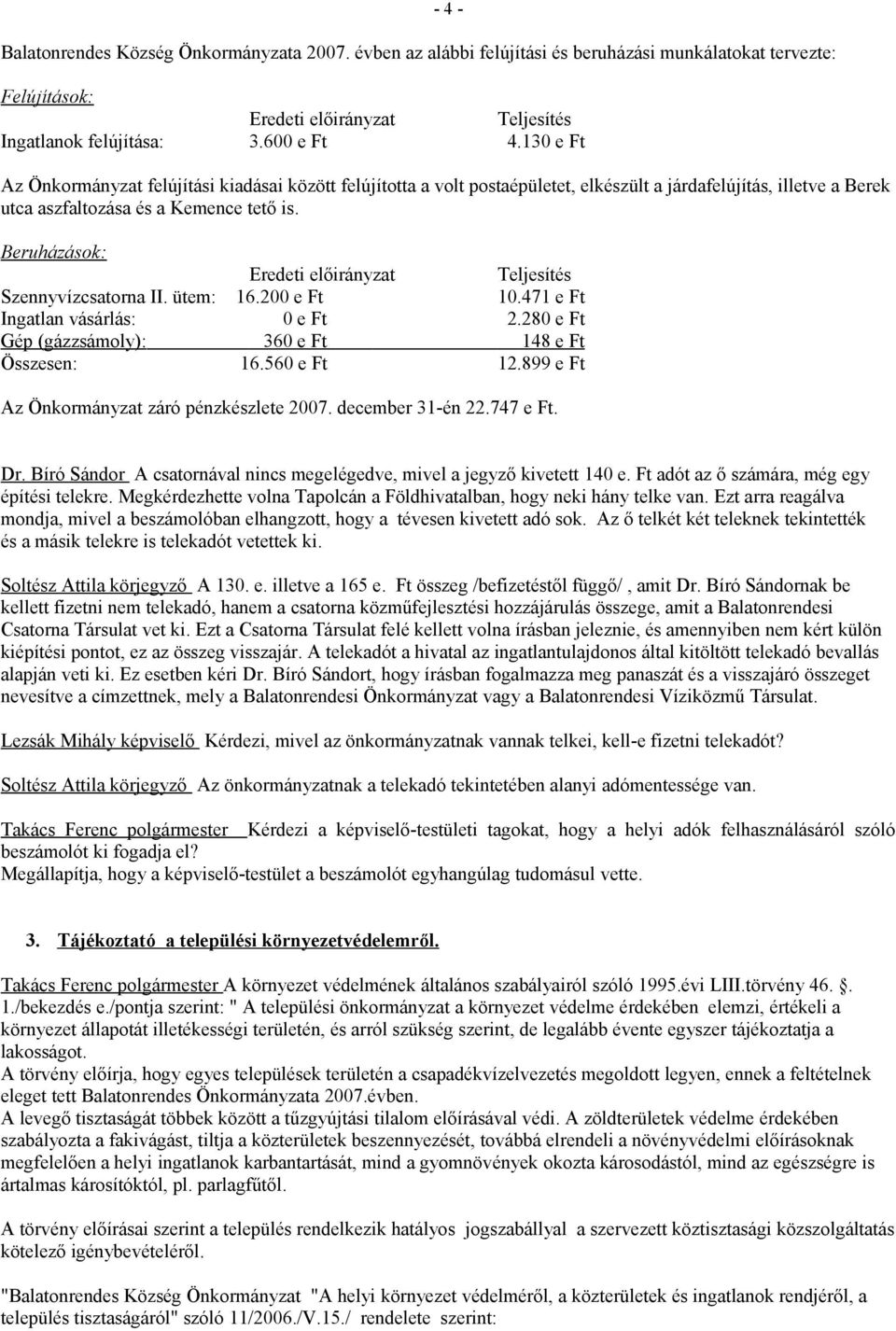 Beruházások: Eredeti előirányzat Teljesítés Szennyvízcsatorna II. ütem: 16.200 e Ft 10.471 e Ft Ingatlan vásárlás: 0 e Ft 2.280 e Ft Gép (gázzsámoly): 360 e Ft 148 e Ft Összesen: 16.560 e Ft 12.