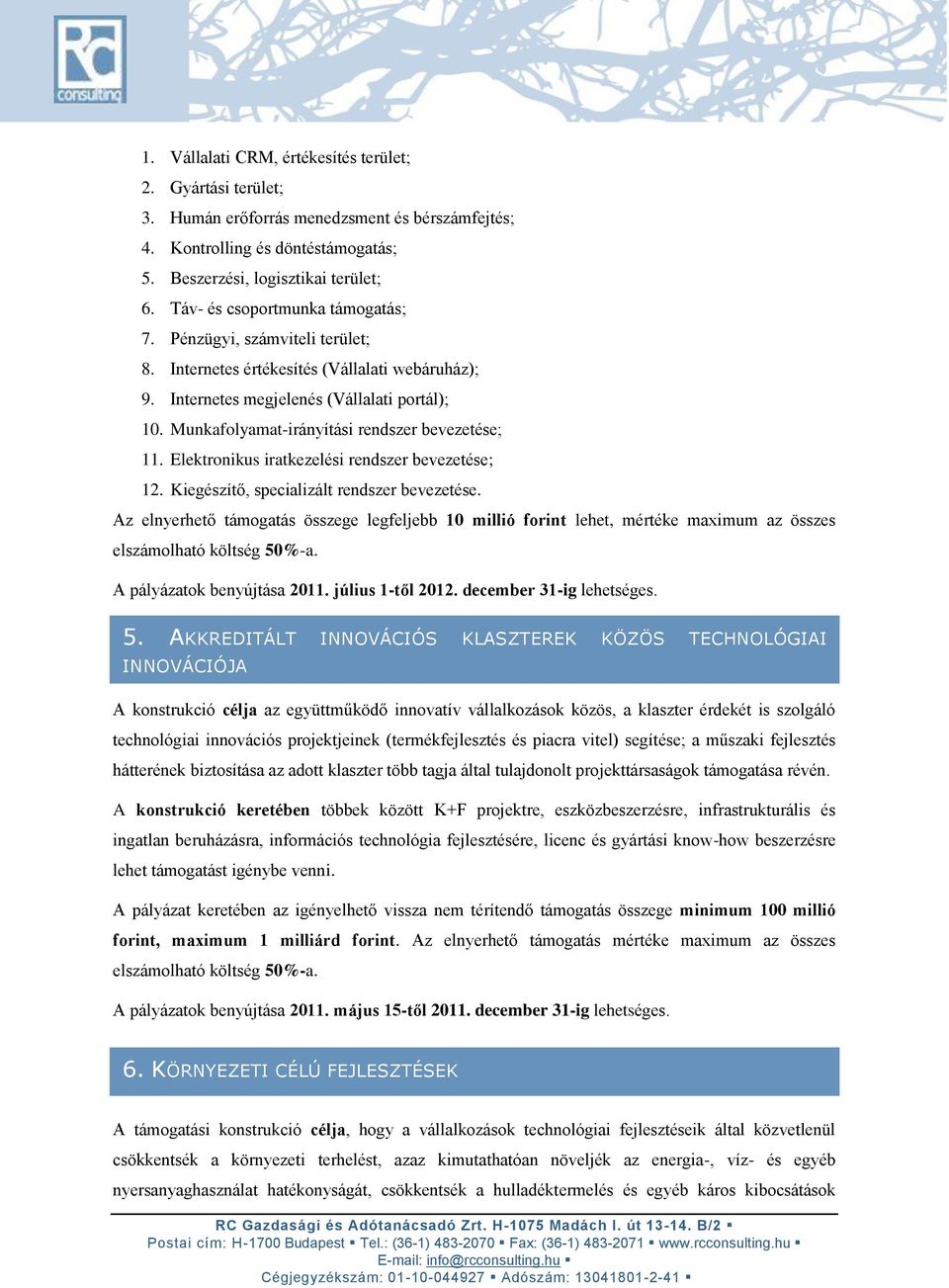 Munkafolyamat-irányítási rendszer bevezetése; 11. Elektronikus iratkezelési rendszer bevezetése; 12. Kiegészítő, specializált rendszer bevezetése.