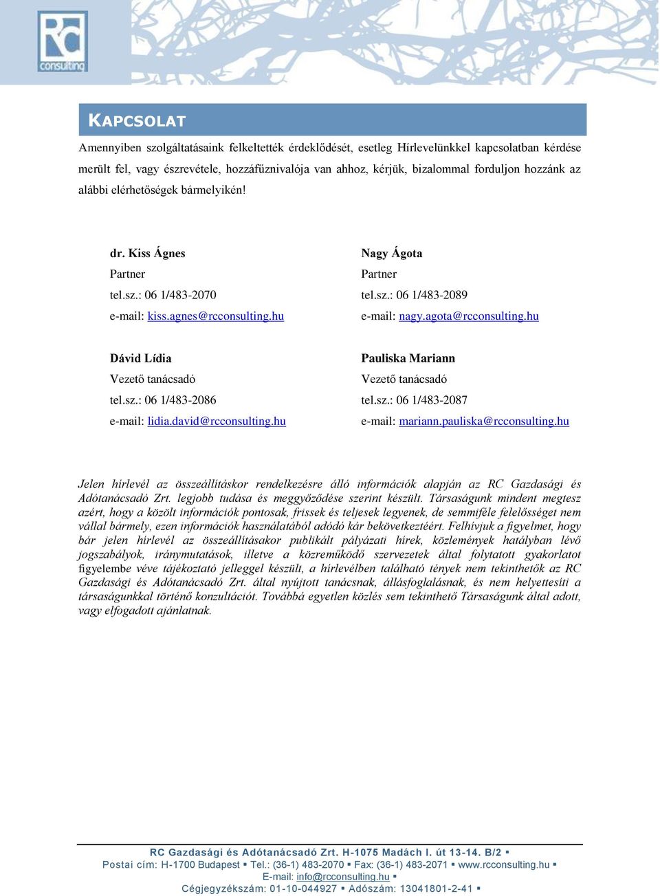 hu Dávid Lídia Pauliska Mariann Vezető tanácsadó Vezető tanácsadó tel.sz.: 06 1/483-2086 tel.sz.: 06 1/483-2087 e-mail: lidia.david@rcconsulting.hu e-mail: mariann.pauliska@rcconsulting.