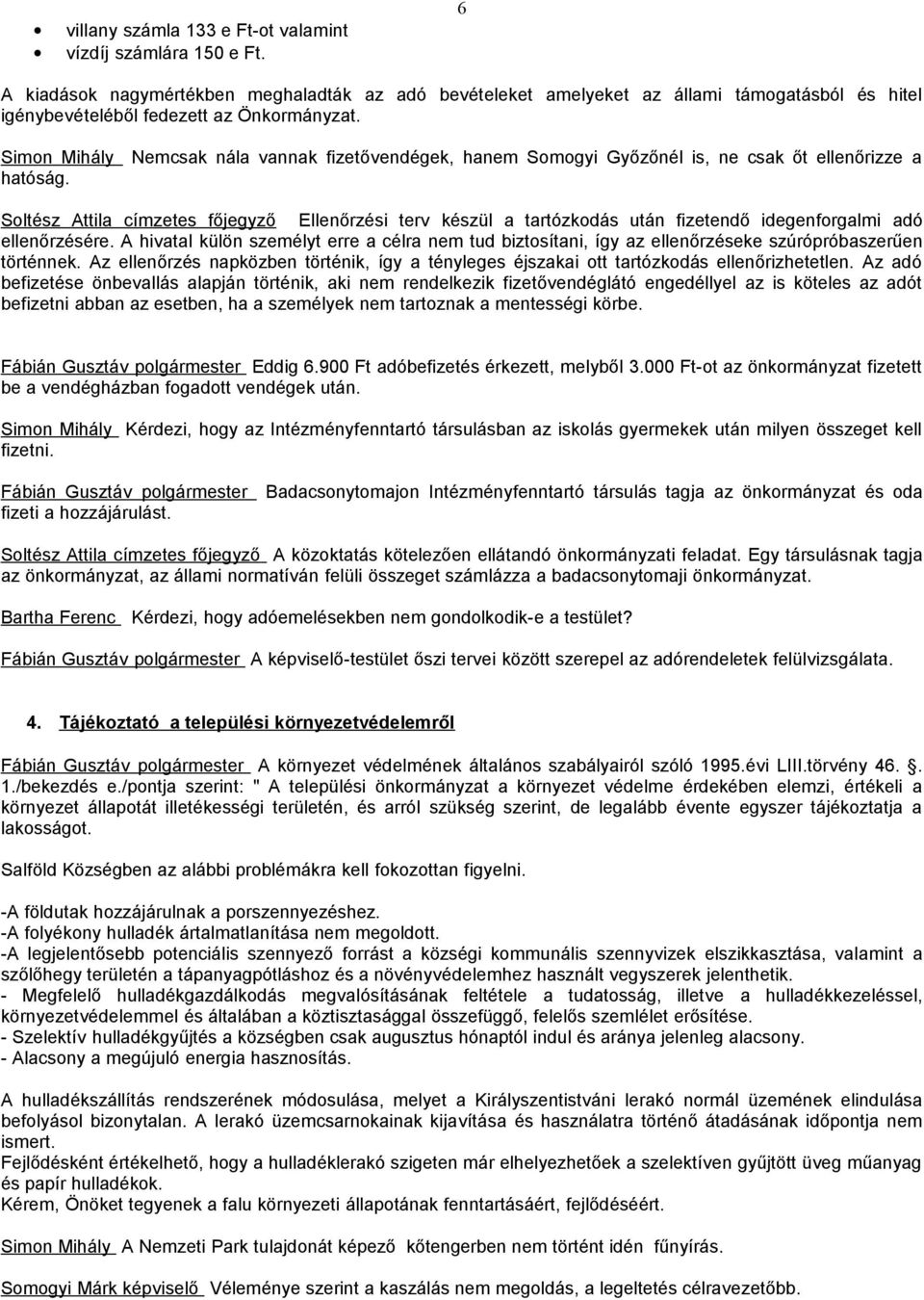 Simon Mihály Nemcsak nála vannak fizetővendégek, hanem Somogyi Győzőnél is, ne csak őt ellenőrizze a hatóság.