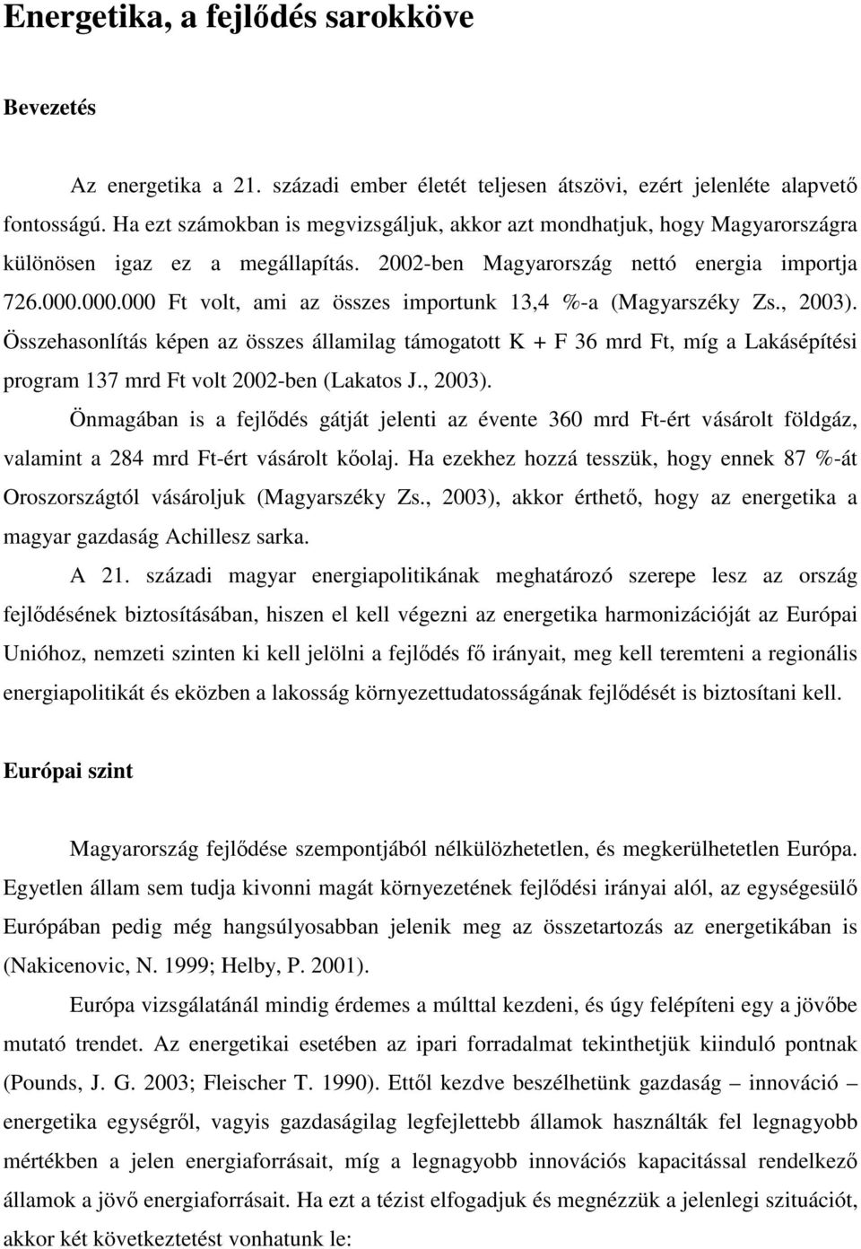 000.000 Ft volt, ami az összes importunk 13,4 %-a (Magyarszéky Zs., 2003).