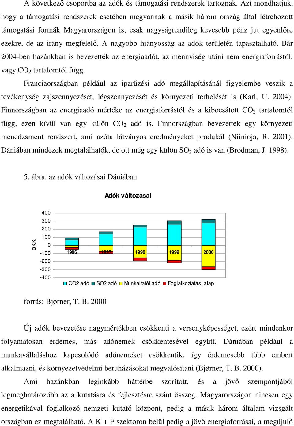 az irány megfelel. A nagyobb hiányosság az adók területén tapasztalható. Bár 2004-ben hazánkban is bevezették az energiaadót, az mennyiség utáni nem energiaforrástól, vagy CO 2 tartalomtól függ.