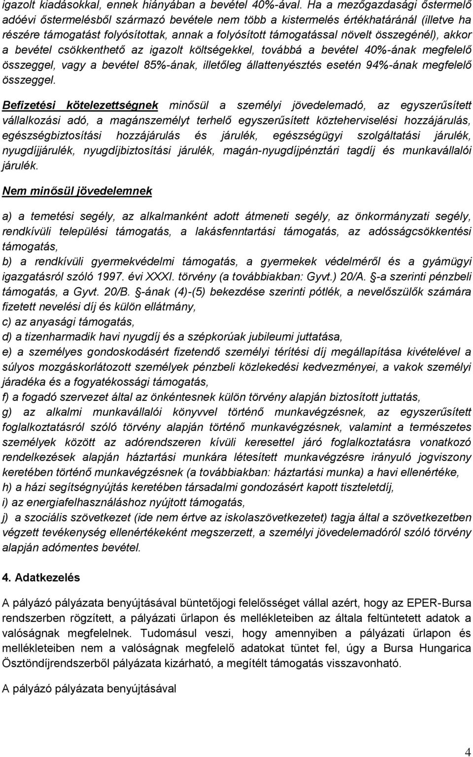 összegénél), akkor a bevétel csökkenthető az igazolt költségekkel, továbbá a bevétel 40%-ának megfelelő összeggel, vagy a bevétel 85%-ának, illetőleg állattenyésztés esetén 94%-ának megfelelő