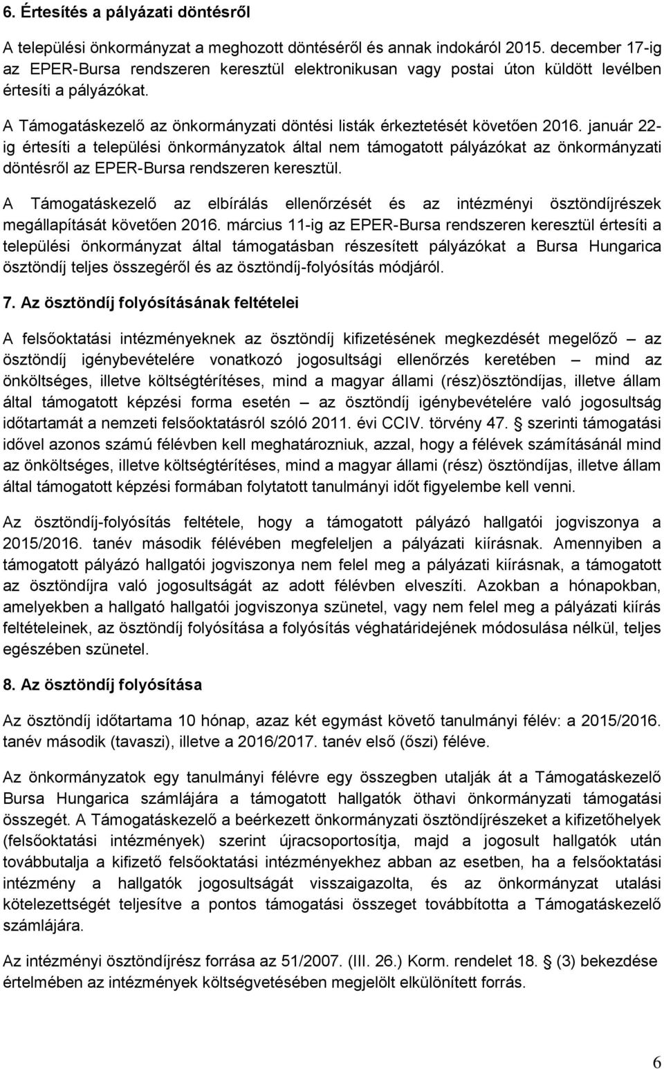 január 22- ig értesíti a települési önkormányzatok által nem támogatott pályázókat az önkormányzati döntésről az EPER-Bursa rendszeren keresztül.