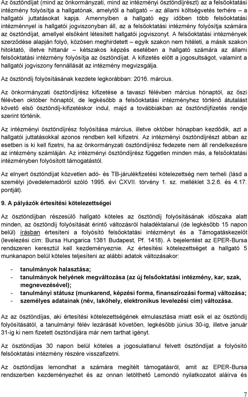 Amennyiben a hallgató egy időben több felsőoktatási intézménnyel is hallgatói jogviszonyban áll, az a felsőoktatási intézmény folyósítja számára az ösztöndíjat, amellyel elsőként létesített hallgatói