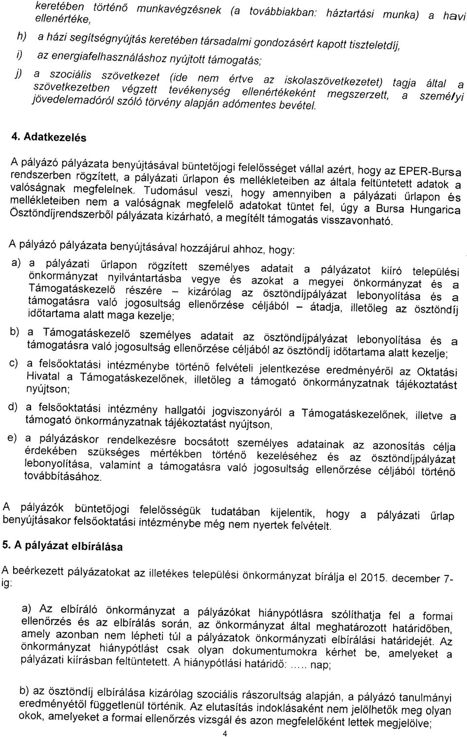 Adtkezelés A pályázó pályázt benyújtásávl büntetőjogi felelősséget válll rendszerben zért, rögzített, hogy z EPER-Burs pályázti űrlpon és mellékleteiben vlóságnk z áltl feltüntetett megfelelnek.