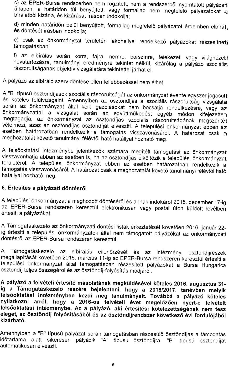 z elbírálás során korr, fjr, nemre, bőrszínre, felekezeti vgy világnézeti hovtrtozásr, tnulmányi eredményre tekintet nélkül, kizárólg pályázó szociális rászorultságánk objektív vizsgáltár tekintettel