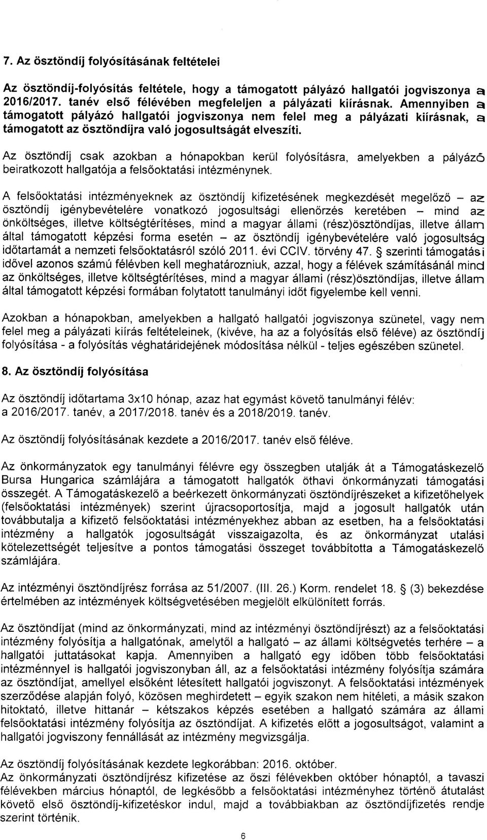 Az ösztöndíj csk zokbn hónpokbn kerül folyósításr, melyekben pályázó beirtkozott hllgtój felsőokttási intézménynek.
