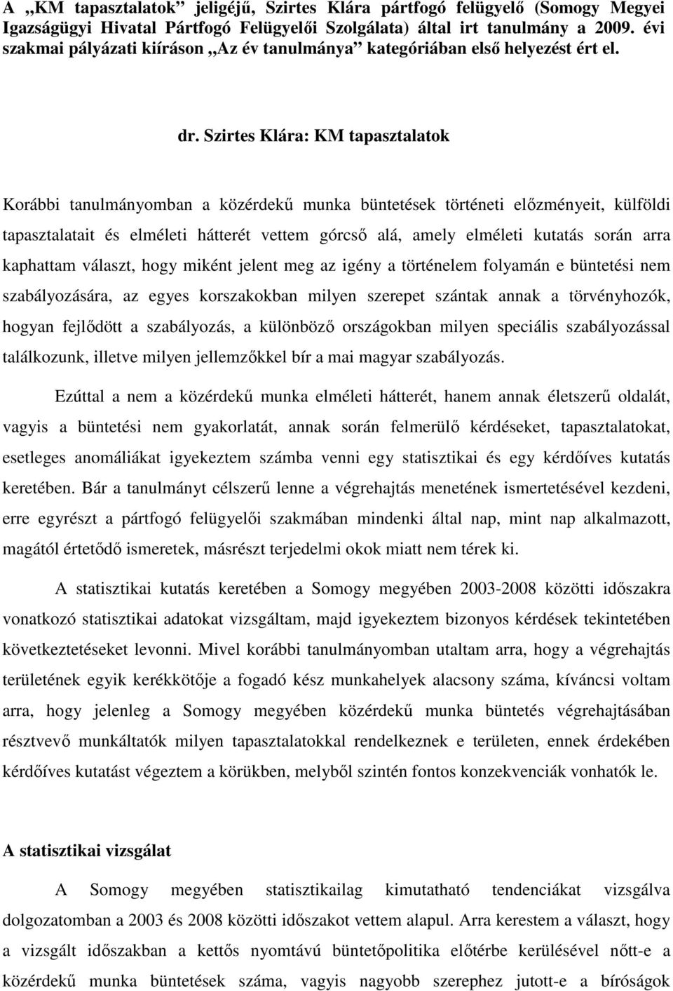 Szirtes Klára: KM tapasztalatok Korábbi tanulmányomban a közérdekű munka büntetések történeti előzményeit, külföldi tapasztalatait és elméleti hátterét vettem górcső alá, amely elméleti kutatás során