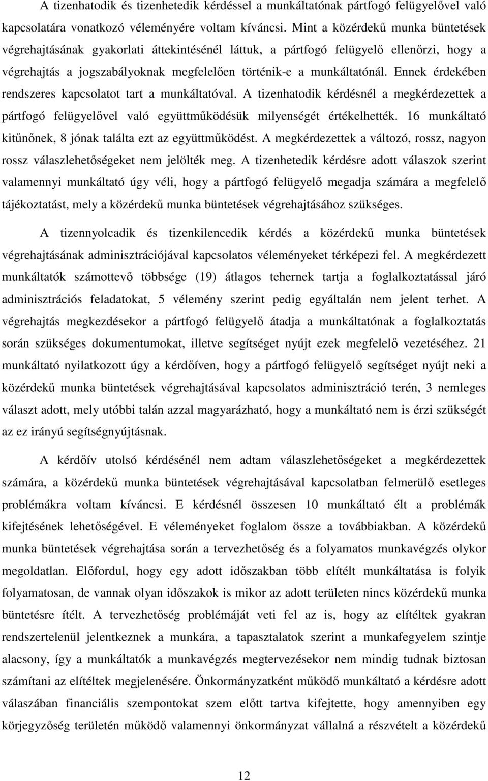 Ennek érdekében rendszeres kapcsolatot tart a munkáltatóval. A tizenhatodik kérdésnél a megkérdezettek a pártfogó felügyelővel való együttműködésük milyenségét értékelhették.