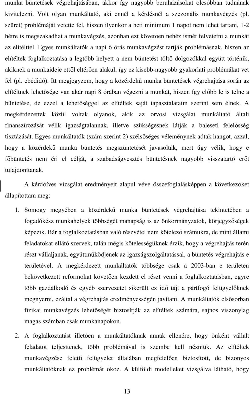 Egyes munkáltatók a napi 6 órás munkavégzést tartják problémásnak, hiszen az elítéltek foglalkoztatása a legtöbb helyett a nem büntetést töltő dolgozókkal együtt történik, akiknek a munkaideje ettől