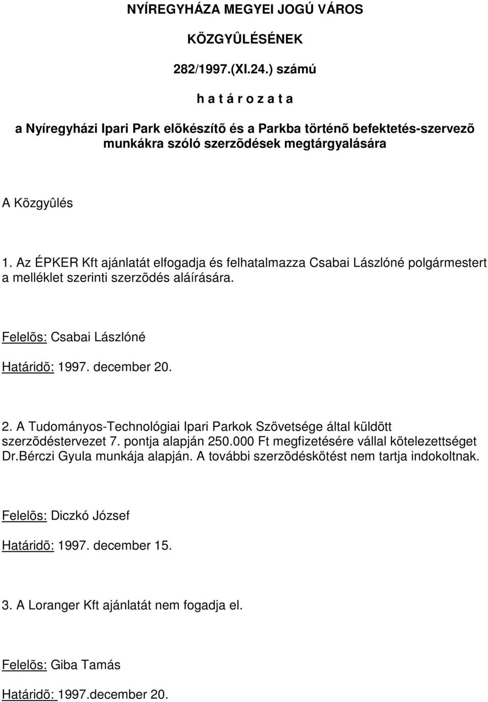 Az ÉPKER Kft ajánlatát elfogadja és felhatalmazza Csabai Lászlóné polgármestert a melléklet szerinti szerzõdés aláírására. Felelõs: Csabai Lászlóné Határidõ: 1997. december 20