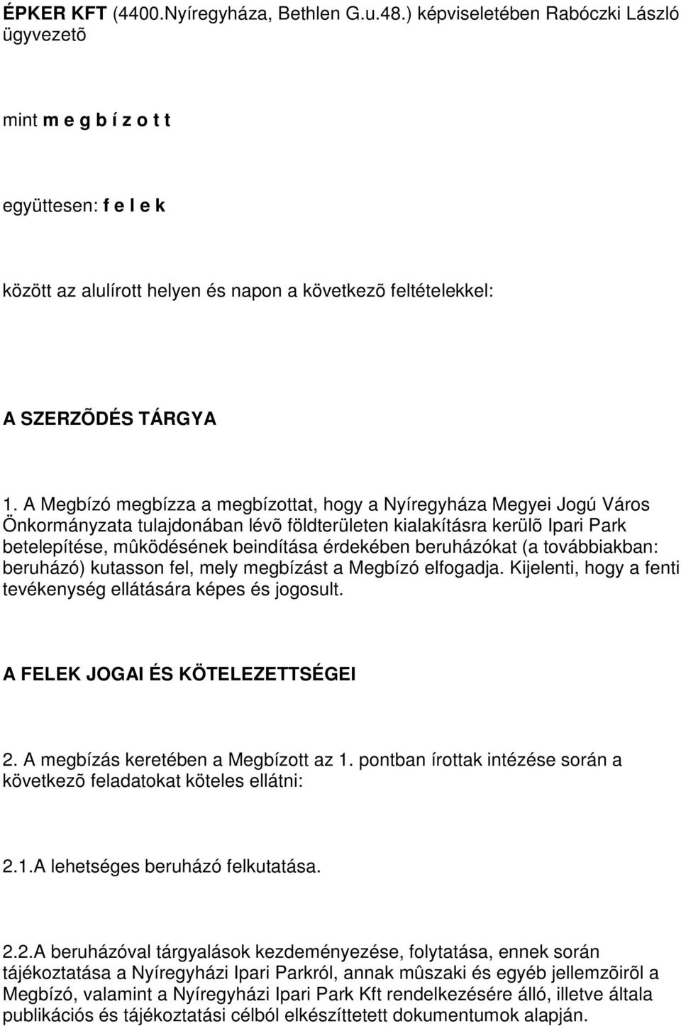 A Megbízó megbízza a megbízottat, hogy a Nyíregyháza Megyei Jogú Város Önkormányzata tulajdonában lévõ földterületen kialakításra kerülõ Ipari Park betelepítése, mûködésének beindítása érdekében