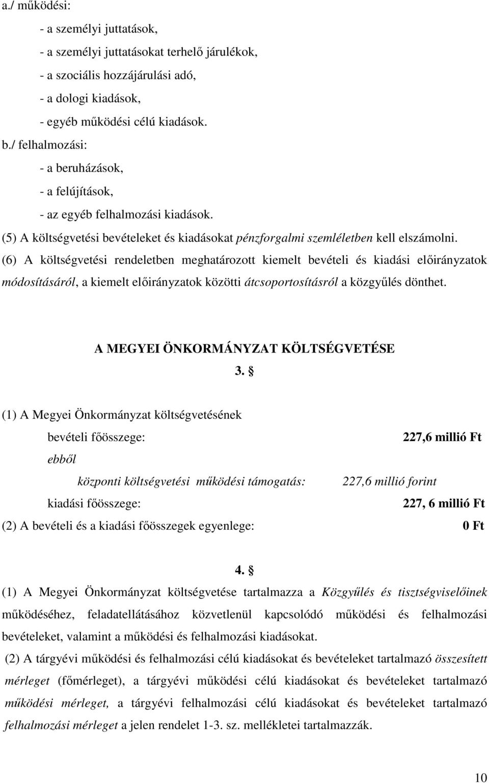 (6) A költségvetési rendeletben meghatározott kiemelt bevételi és kiadási előirányzatok módosításáról, a kiemelt előirányzatok közötti átcsoportosításról a közgyűlés dönthet.