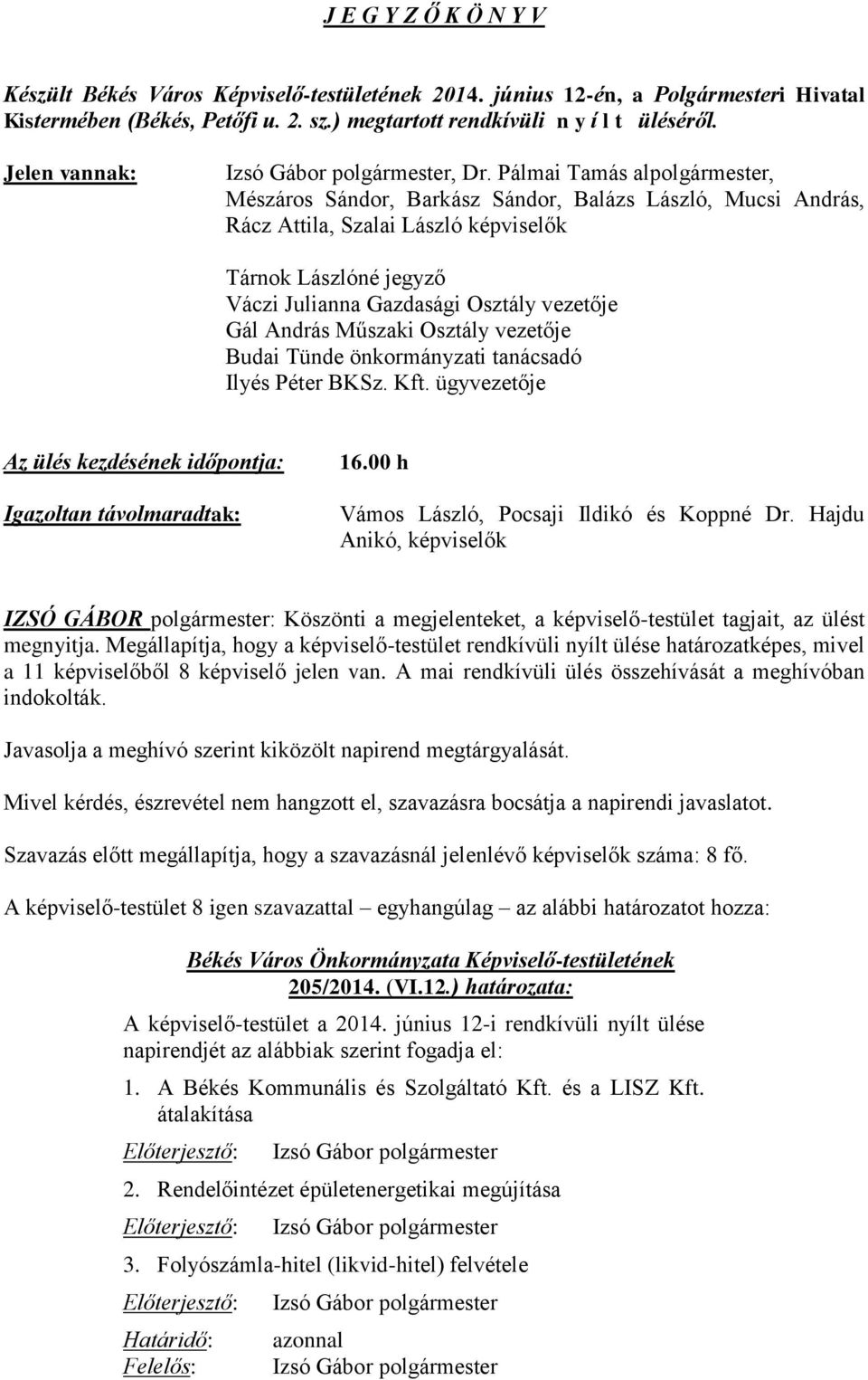 Pálmai Tamás alpolgármester, Mészáros Sándor, Barkász Sándor, Balázs László, Mucsi András, Rácz Attila, Szalai László képviselők Tárnok Lászlóné jegyző Váczi Julianna Gazdasági Osztály vezetője Gál