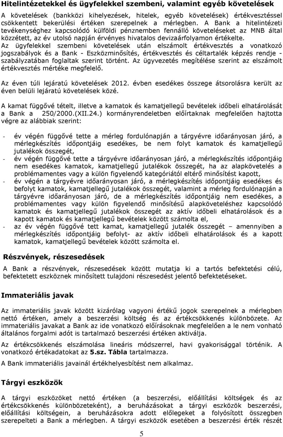 Az ügyfelekkel szembeni követelések után elszámolt értékvesztés a vonatkozó jogszabályok és a Bank - Eszközminősítés, értékvesztés és céltartalék képzés rendje - szabályzatában foglaltak szerint