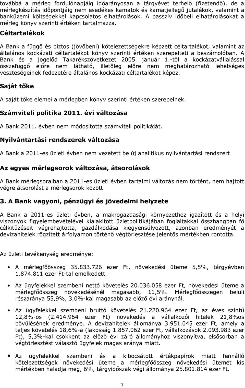 Céltartalékok A Bank a függő és biztos (jövőbeni) kötelezettségekre képzett céltartalékot, valamint az általános kockázati céltartalékot könyv szerinti értéken szerepelteti a beszámolóban.