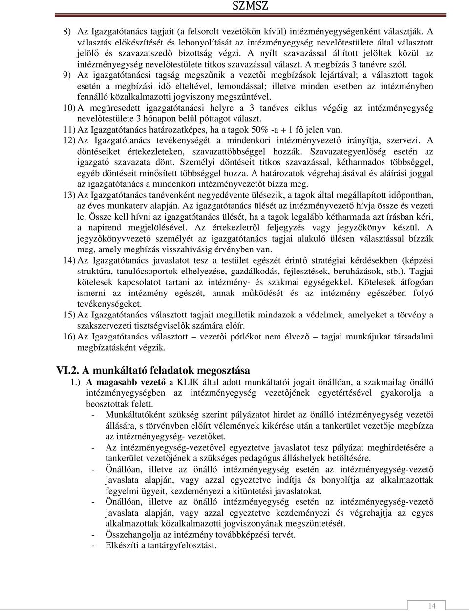 A nyílt szavazással állított jelöltek közül az intézményegység nevelőtestülete titkos szavazással választ. A megbízás 3 tanévre szól.