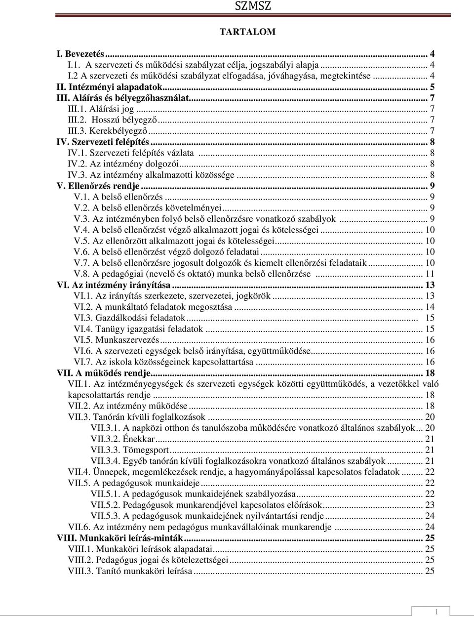 .. 8 IV.2. Az intézmény dolgozói... 8 IV.3. Az intézmény alkalmazotti közössége... 8 V. Ellenőrzés rendje... 9 V.1. A belső ellenőrzés... 9 V.2. A belső ellenőrzés követelményei... 9 V.3. Az intézményben folyó belső ellenőrzésre vonatkozó szabályok.