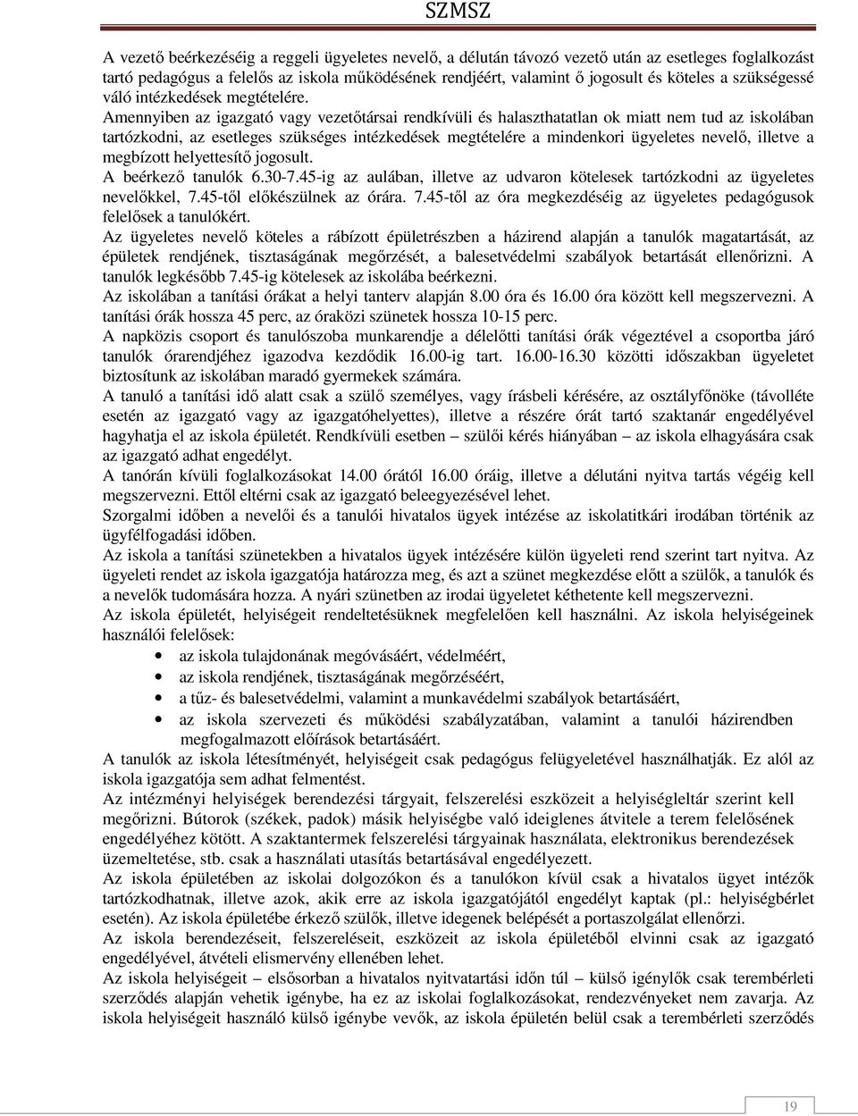 Amennyiben az igazgató vagy vezetőtársai rendkívüli és halaszthatatlan ok miatt nem tud az iskolában tartózkodni, az esetleges szükséges intézkedések megtételére a mindenkori ügyeletes nevelő,