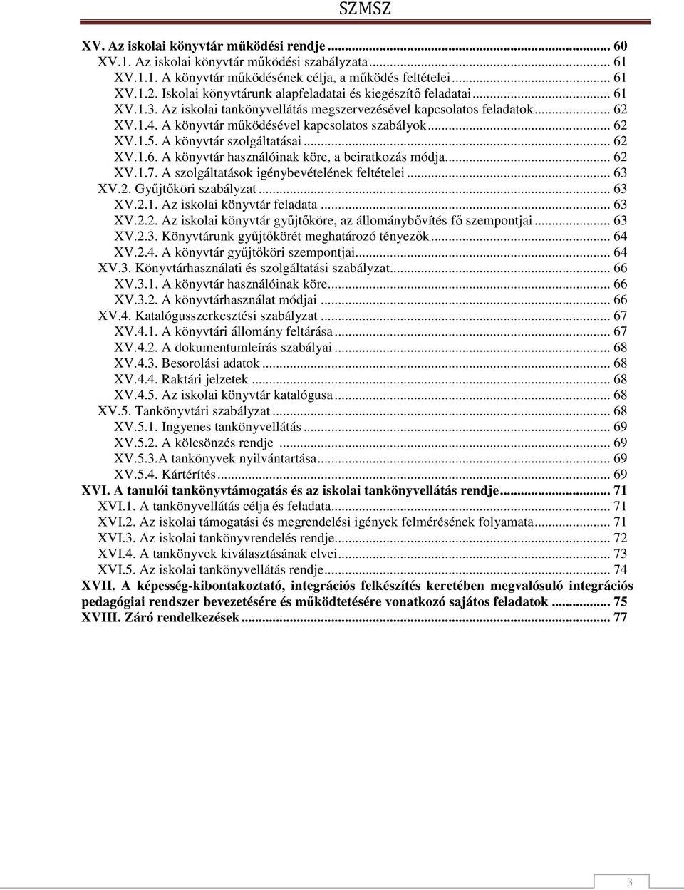 .. 62 XV.1.5. A könyvtár szolgáltatásai... 62 XV.1.6. A könyvtár használóinak köre, a beiratkozás módja... 62 XV.1.7. A szolgáltatások igénybevételének feltételei... 63 XV.2. Gyűjtőköri szabályzat.