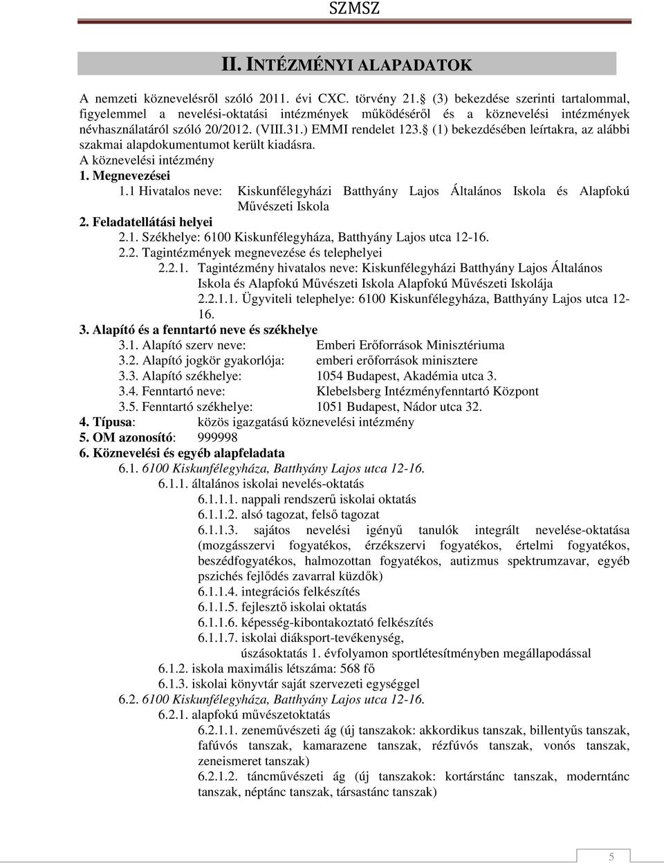 (1) bekezdésében leírtakra, az alábbi szakmai alapdokumentumot került kiadásra. A köznevelési intézmény 1. Megnevezései 1.