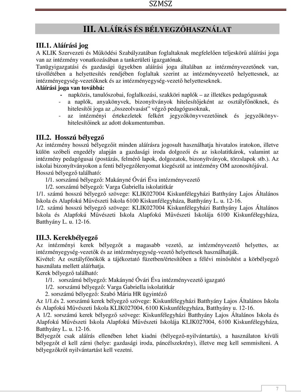 Tanügyigazgatási és gazdasági ügyekben aláírási joga általában az intézményvezetőnek van, távollétében a helyettesítés rendjében foglaltak szerint az intézményvezető helyettesnek, az