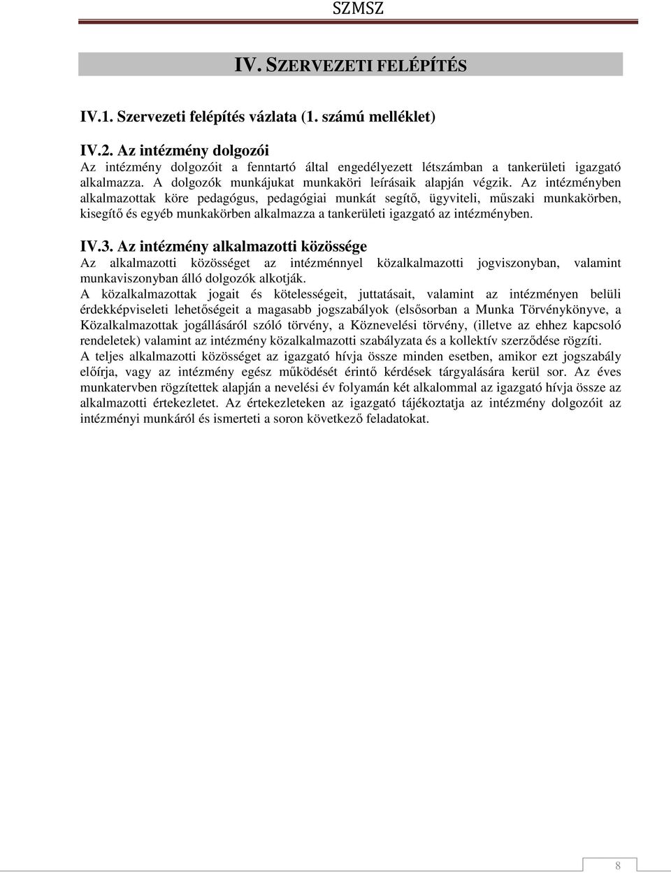 Az intézményben alkalmazottak köre pedagógus, pedagógiai munkát segítő, ügyviteli, műszaki munkakörben, kisegítő és egyéb munkakörben alkalmazza a tankerületi igazgató az intézményben. IV.3.