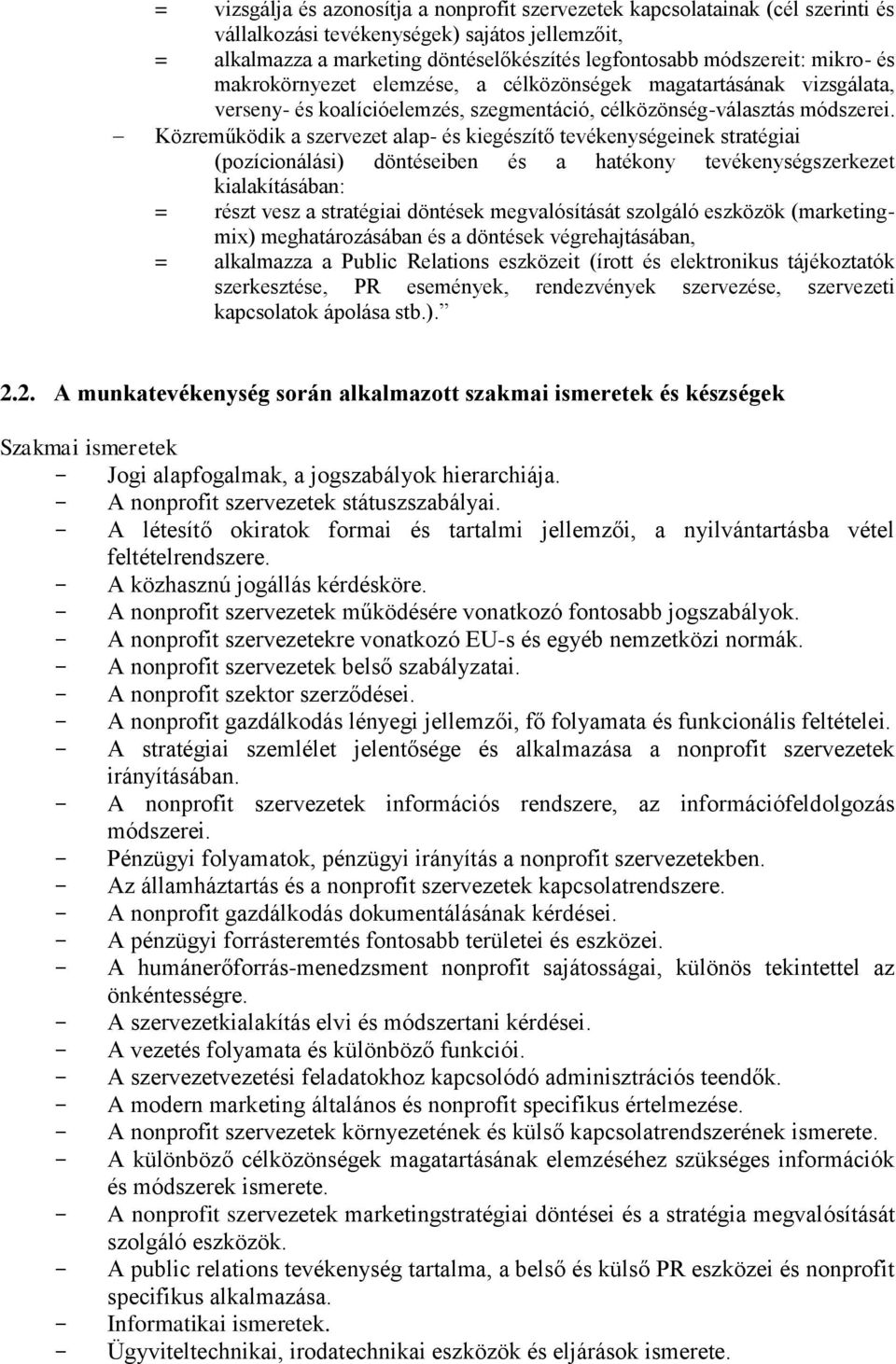 Közreműködik a szervezet alap- és kiegészítő tevékenységeinek stratégiai (pozícionálási) döntéseiben és a hatékony tevékenységszerkezet kialakításában: = részt vesz a stratégiai döntések