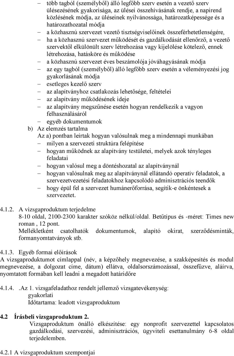 szervektől elkülönült szerv létrehozása vagy kijelölése kötelező, ennek létrehozása, hatásköre és működése a közhasznú szervezet éves beszámolója jóváhagyásának módja az egy tagból (személyből) álló